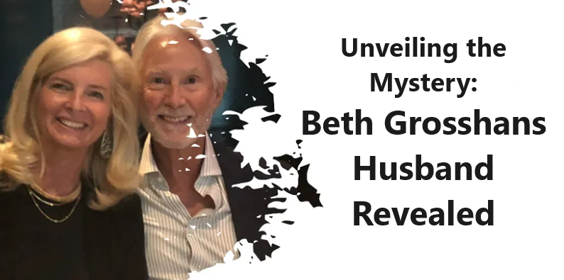 Unveiling the Mystery: Beth Grosshans Husband Revealed